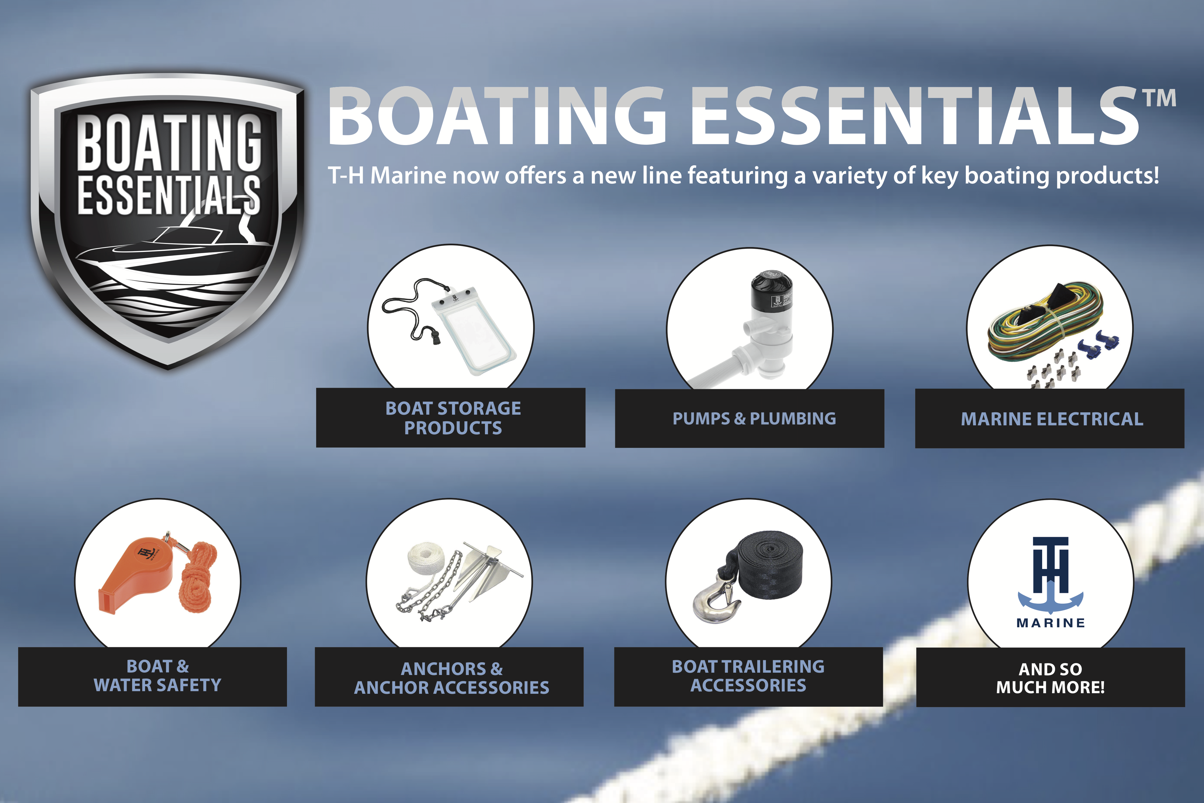 <h4>BOATING ESSENTIALS Everyday Boat Accessories </h4> With T-H Marineâs new BOATING ESSENTIALS product line, itâs now easier than ever before to make purchases of the everyday fishing and boating items you need. 
<BR><BR>
BOATING ESSENTIALS includes a variety of products made for boaters of every type. Whether you need ropes, fenders, marine electrical components, fuel line components, or one of the many other products in the line, you can shop them easily, find them at a great prices, and get them delivered right to your door.
<BR><BR>
<a href=